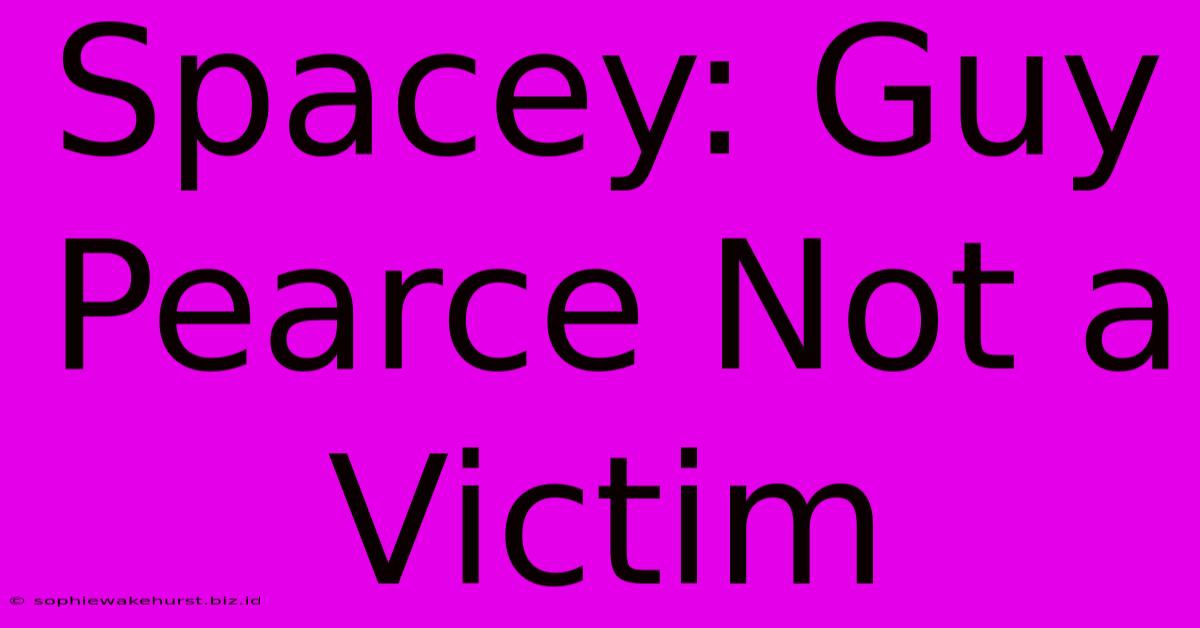 Spacey: Guy Pearce Not A Victim