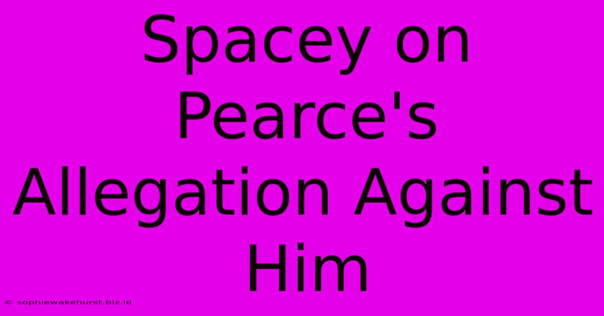 Spacey On Pearce's Allegation Against Him