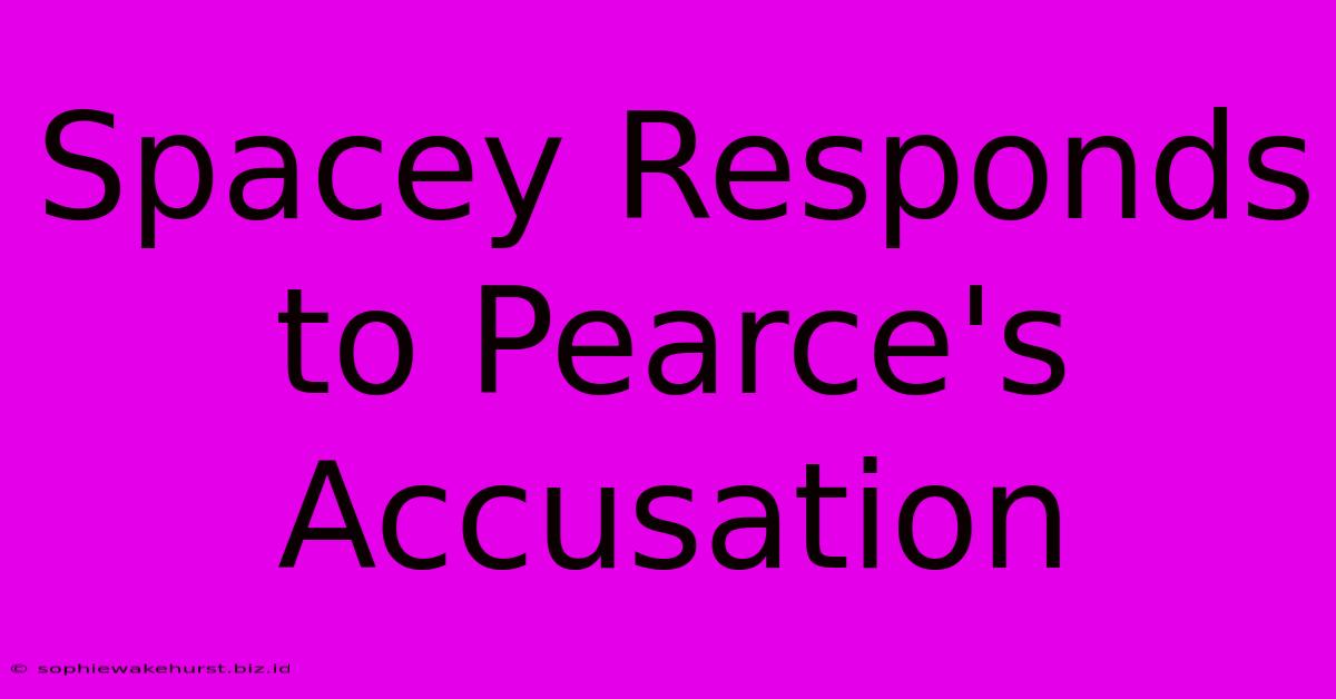 Spacey Responds To Pearce's Accusation