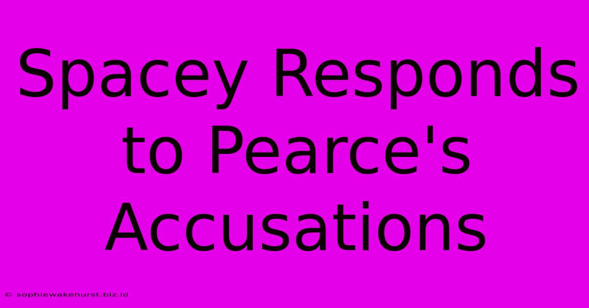 Spacey Responds To Pearce's Accusations