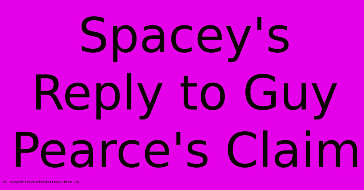 Spacey's Reply To Guy Pearce's Claim