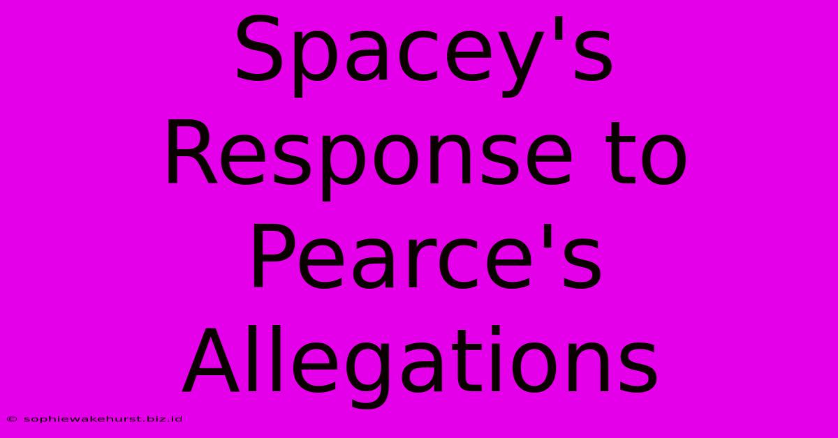 Spacey's Response To Pearce's Allegations