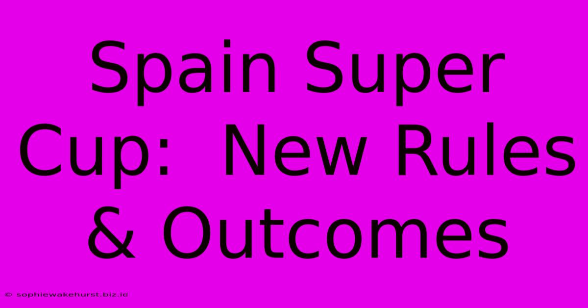 Spain Super Cup:  New Rules & Outcomes