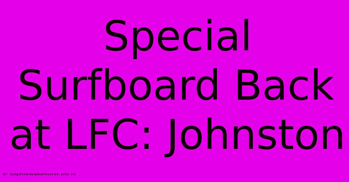 Special Surfboard Back At LFC: Johnston