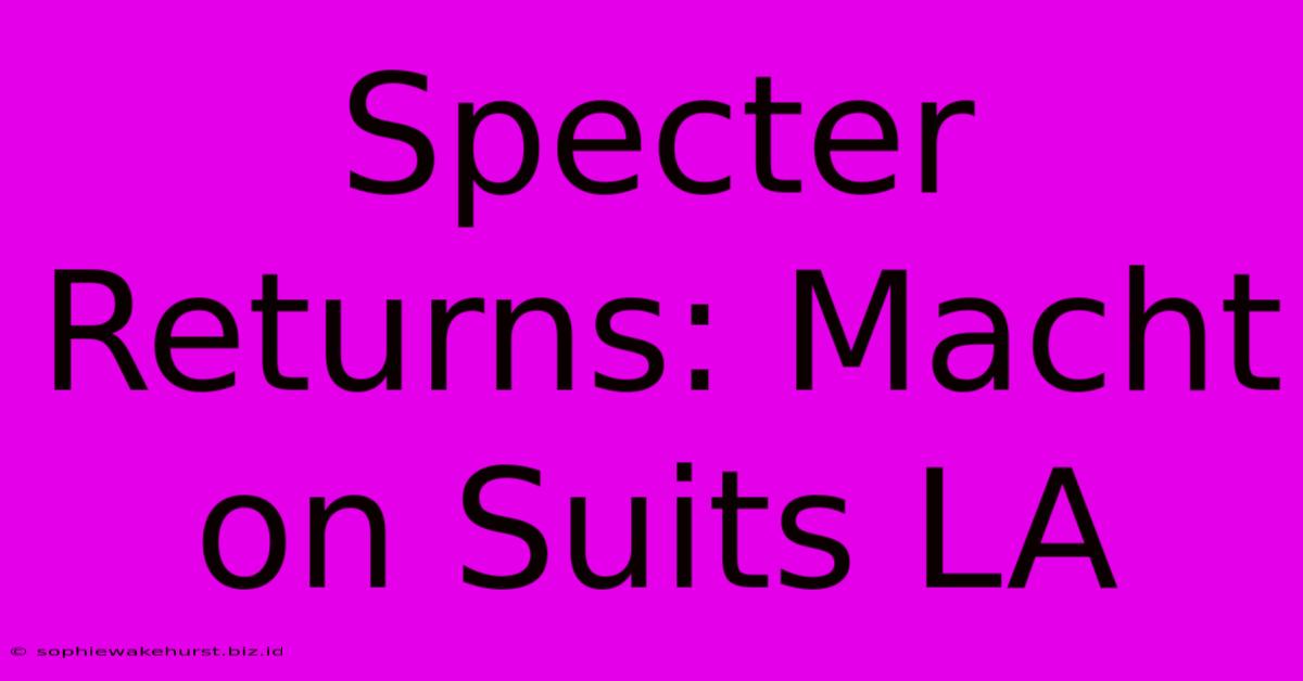 Specter Returns: Macht On Suits LA