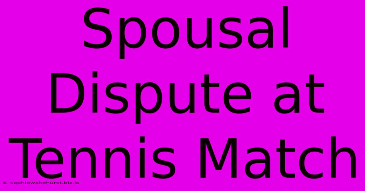 Spousal Dispute At Tennis Match