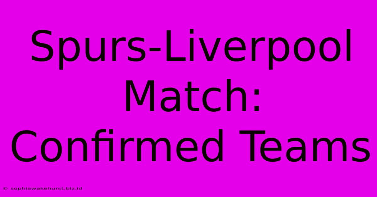 Spurs-Liverpool Match: Confirmed Teams