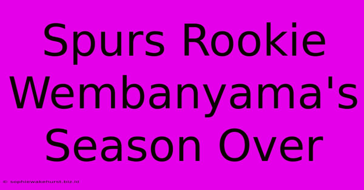 Spurs Rookie Wembanyama's Season Over