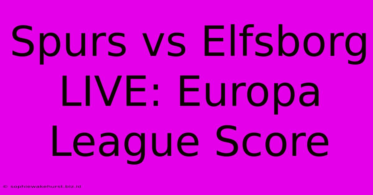 Spurs Vs Elfsborg LIVE: Europa League Score