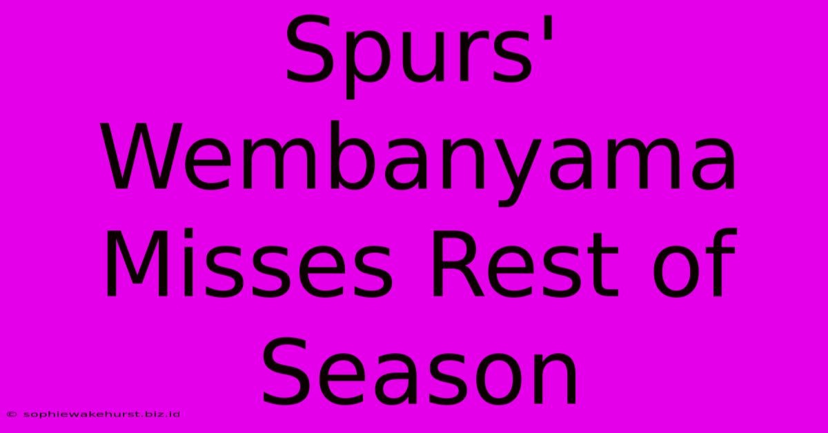 Spurs' Wembanyama Misses Rest Of Season