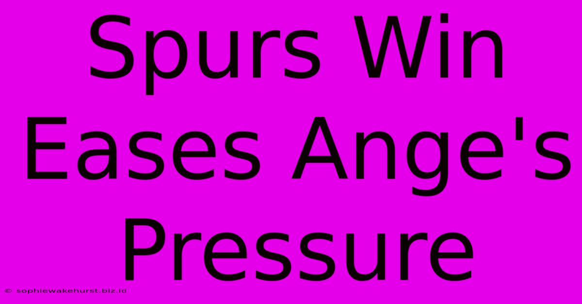 Spurs Win Eases Ange's Pressure