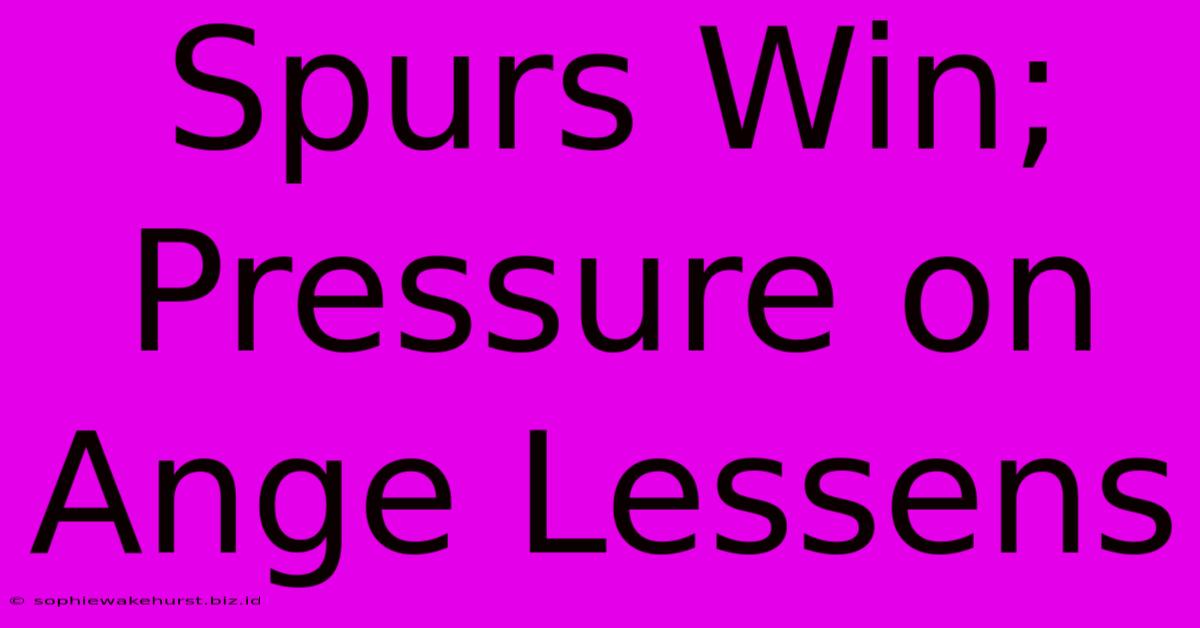 Spurs Win; Pressure On Ange Lessens