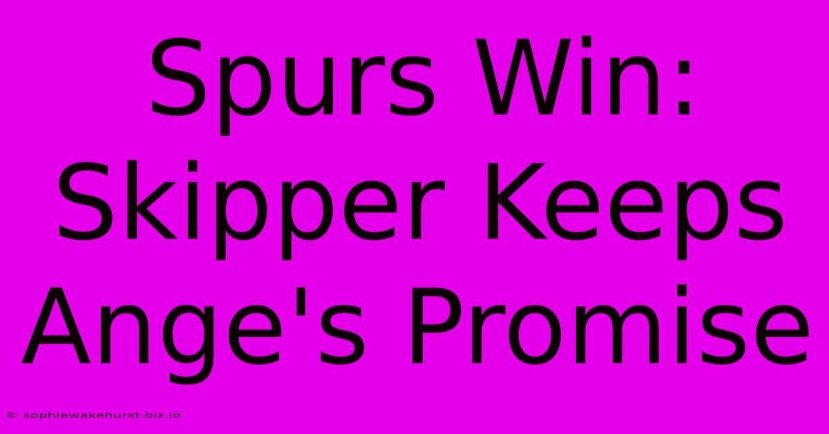 Spurs Win: Skipper Keeps Ange's Promise