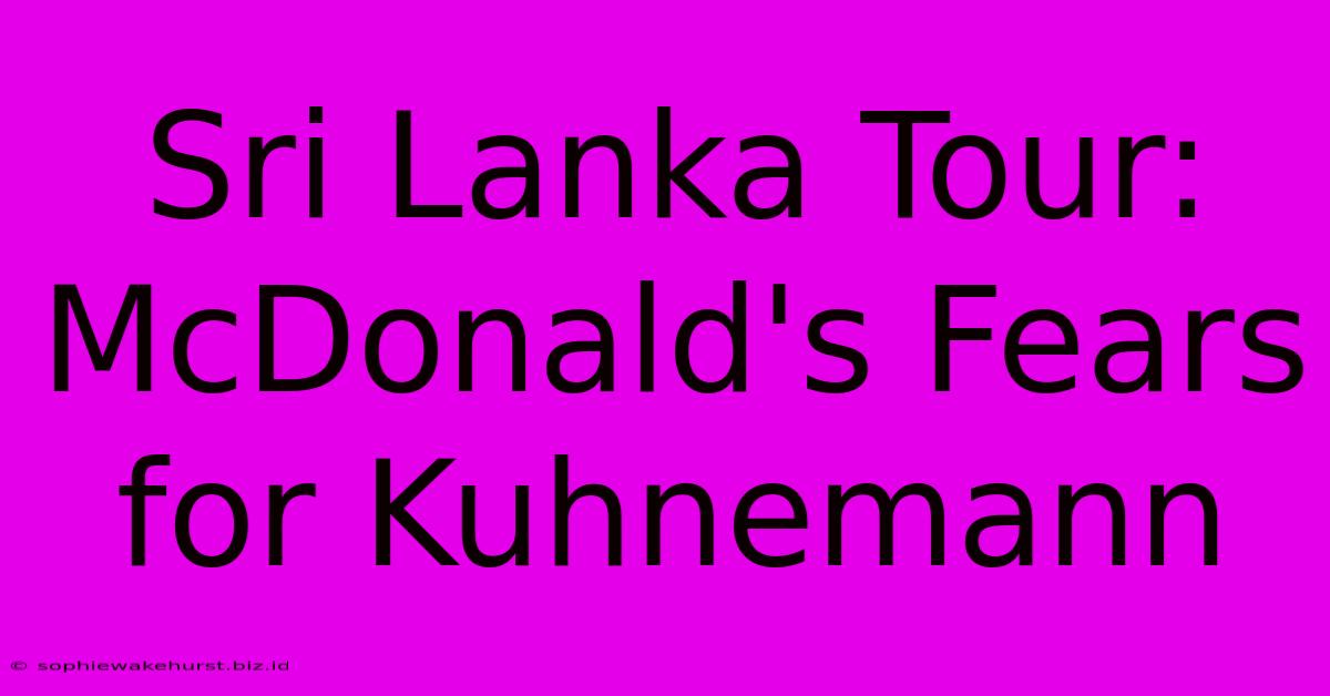 Sri Lanka Tour: McDonald's Fears For Kuhnemann