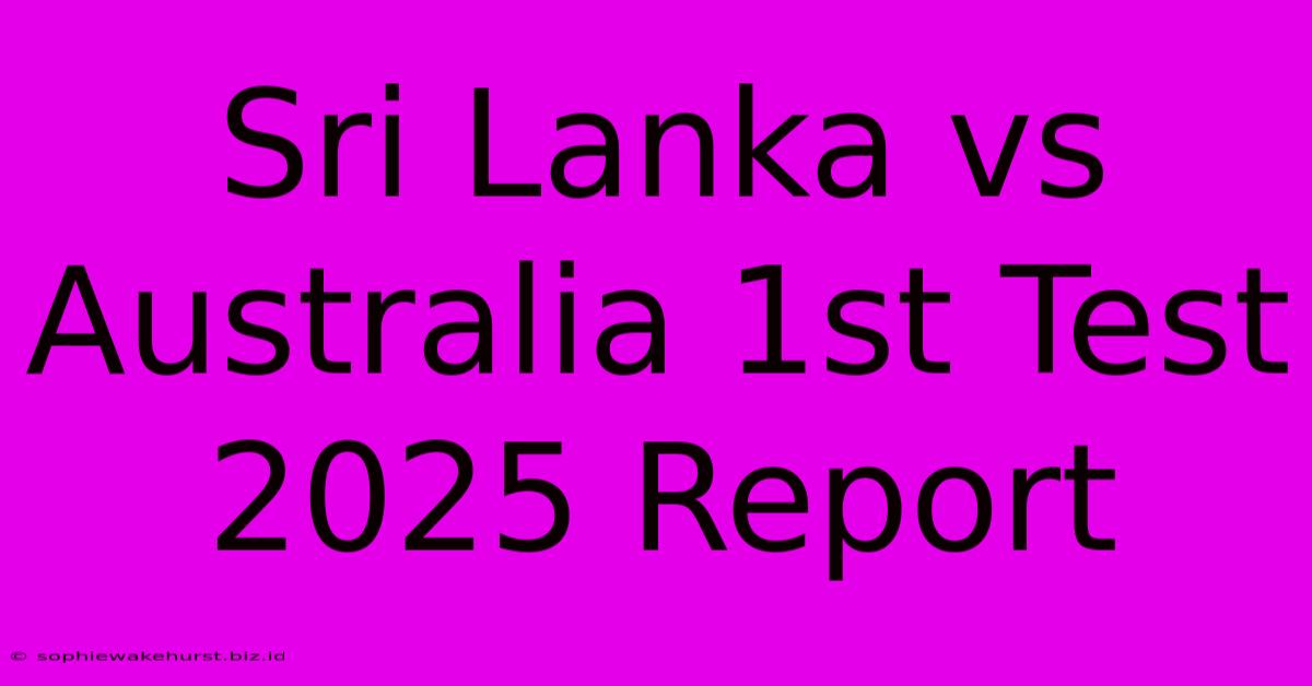 Sri Lanka Vs Australia 1st Test 2025 Report