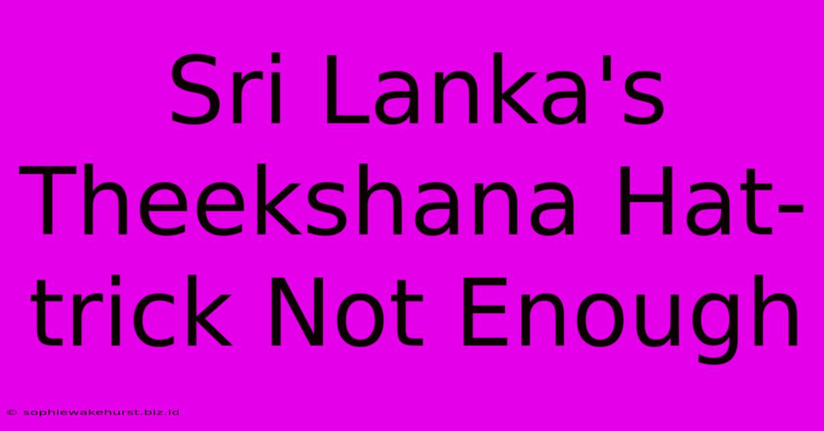 Sri Lanka's Theekshana Hat-trick Not Enough