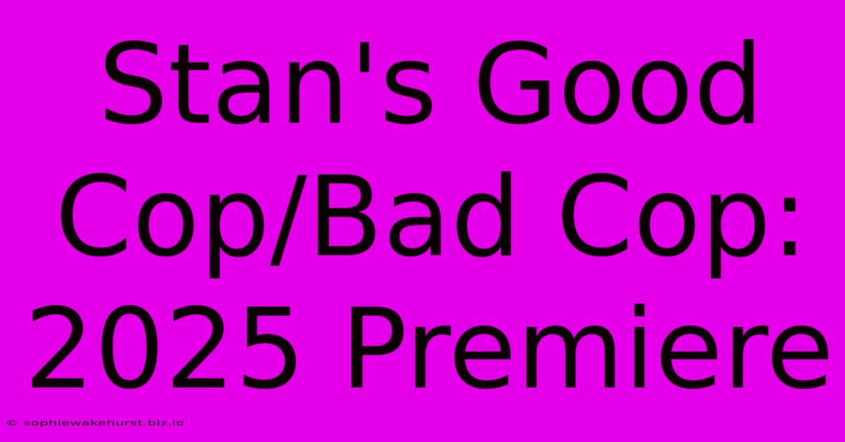 Stan's Good Cop/Bad Cop: 2025 Premiere