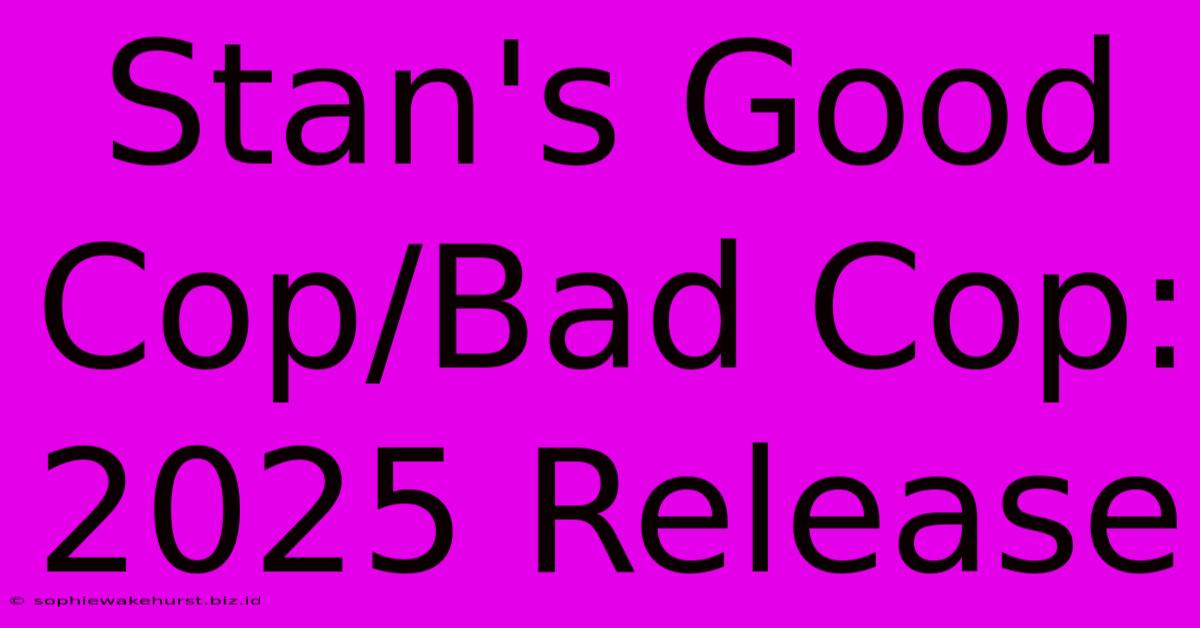 Stan's Good Cop/Bad Cop: 2025 Release