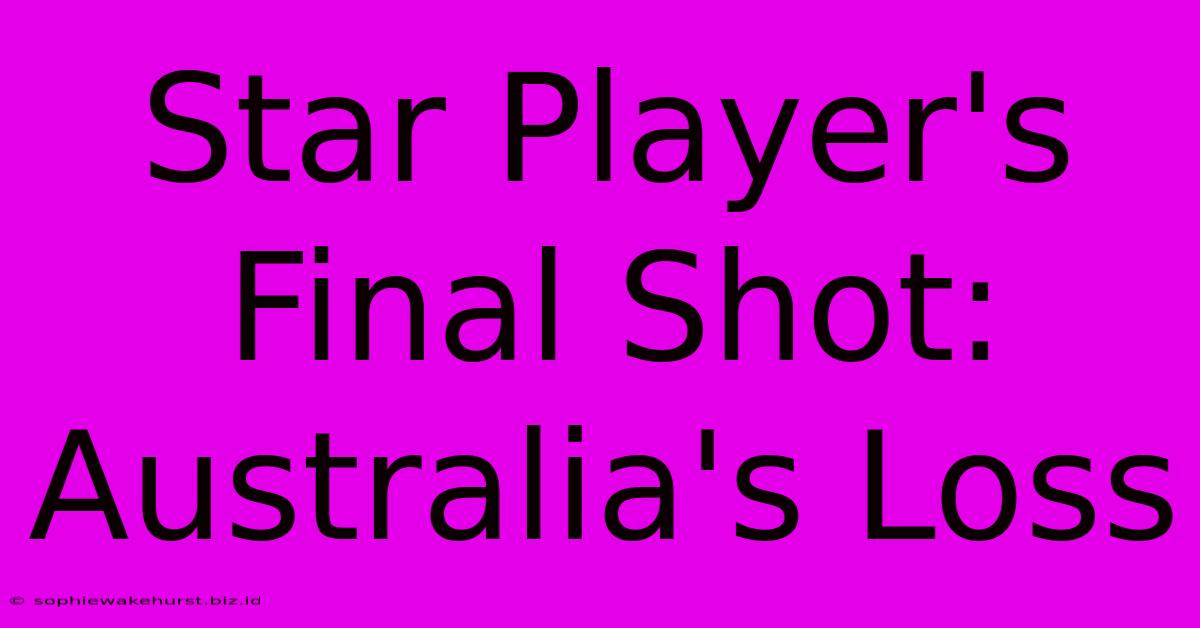 Star Player's Final Shot: Australia's Loss