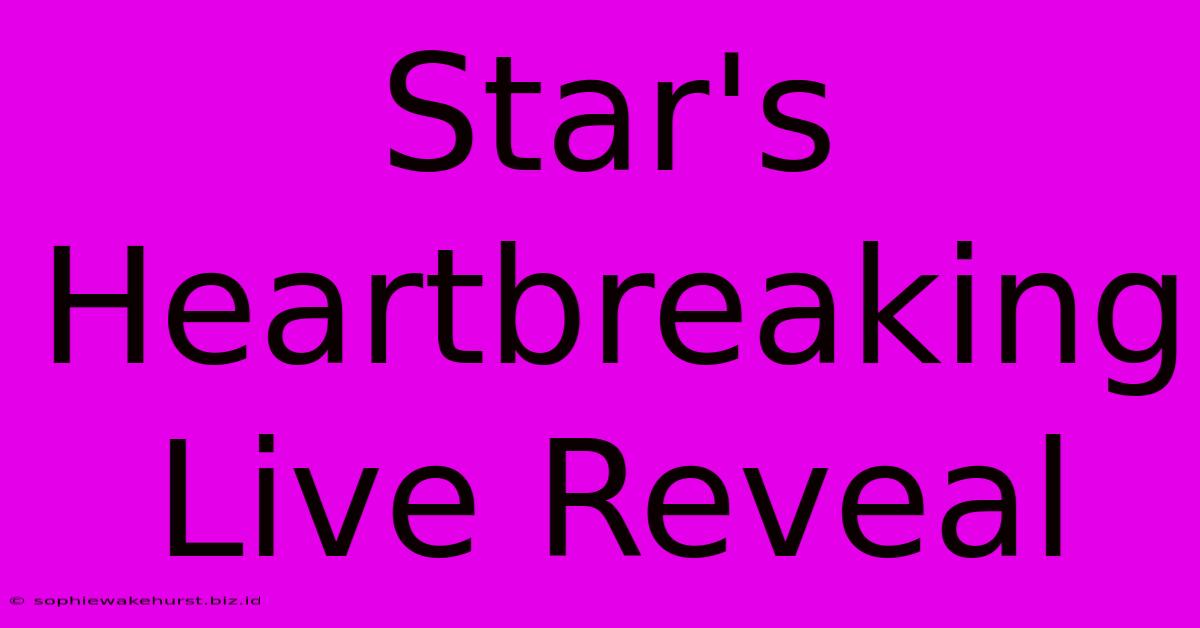 Star's Heartbreaking Live Reveal