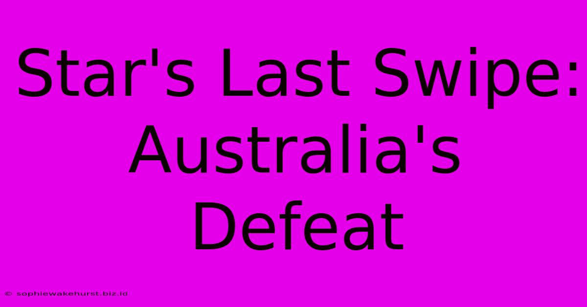 Star's Last Swipe: Australia's Defeat