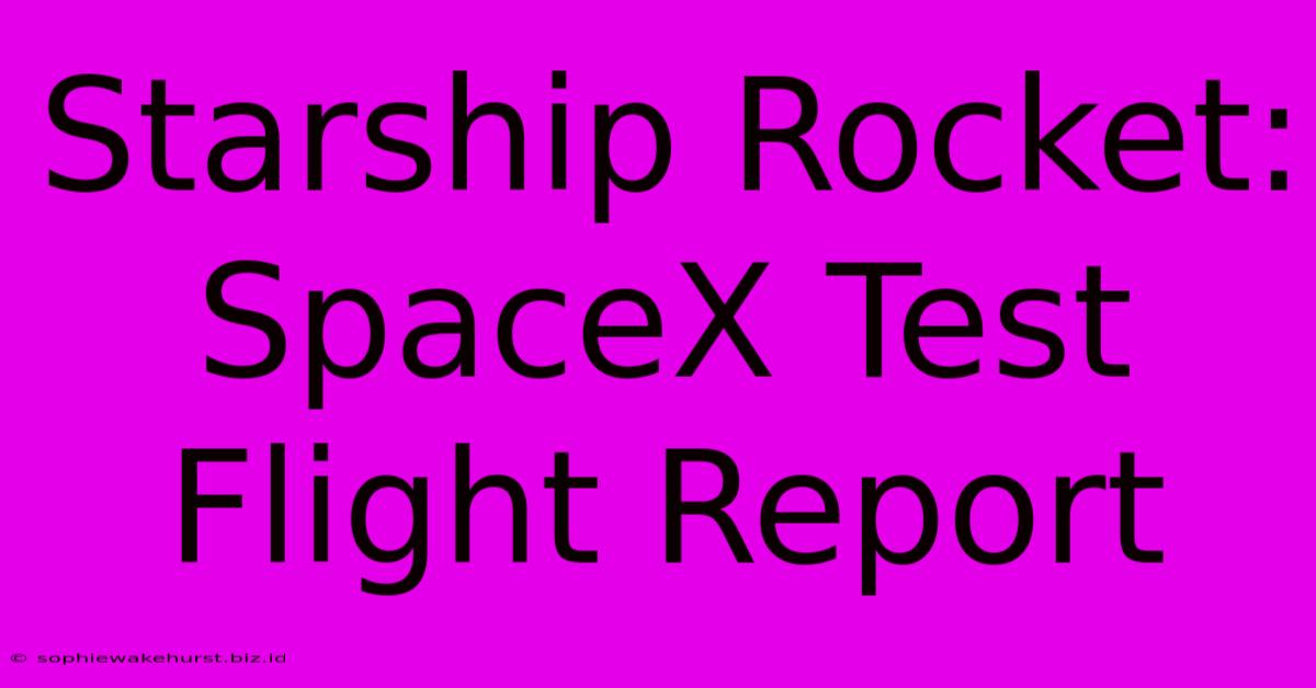 Starship Rocket: SpaceX Test Flight Report