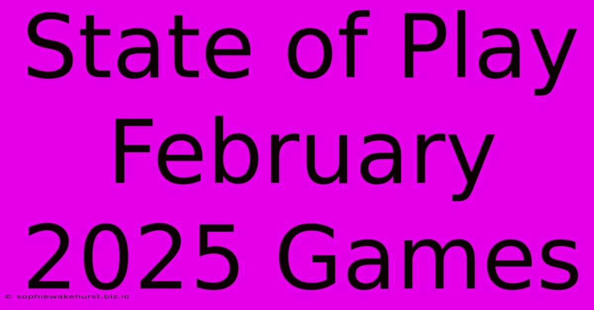 State Of Play February 2025 Games