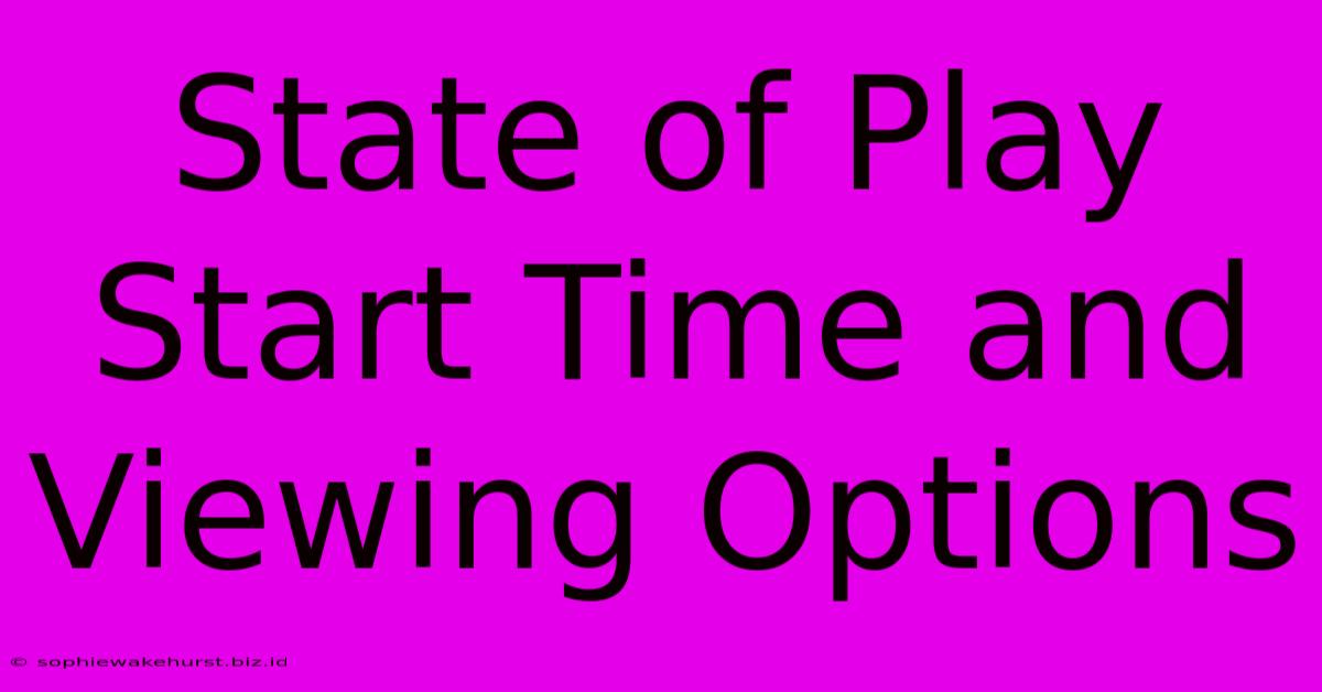 State Of Play Start Time And Viewing Options