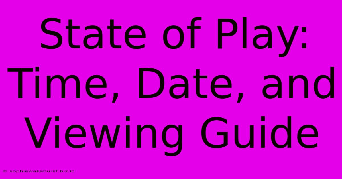 State Of Play: Time, Date, And Viewing Guide