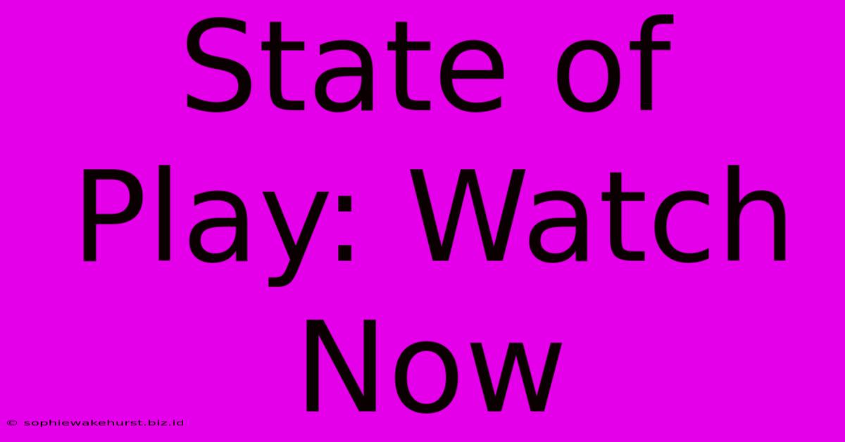 State Of Play: Watch Now