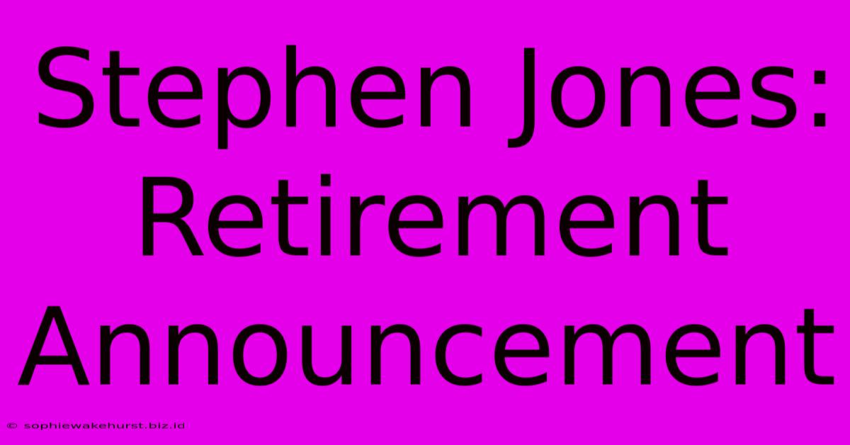 Stephen Jones: Retirement Announcement