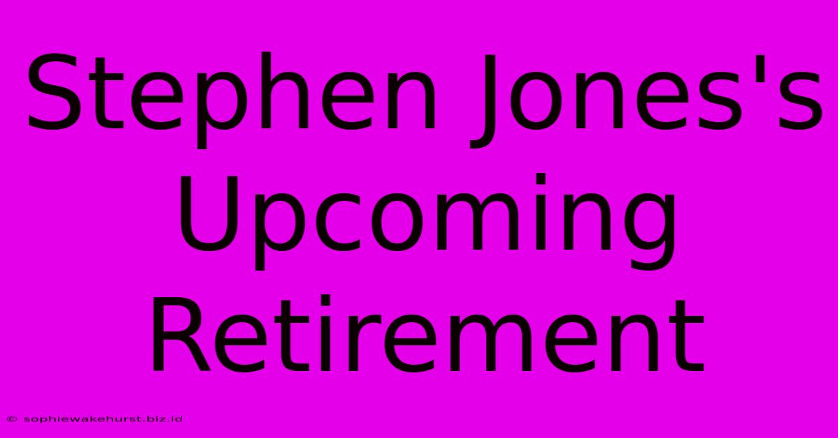 Stephen Jones's Upcoming Retirement