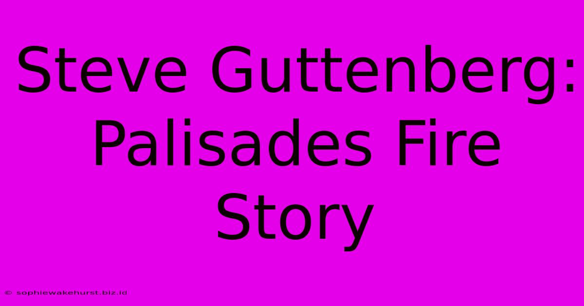 Steve Guttenberg: Palisades Fire Story