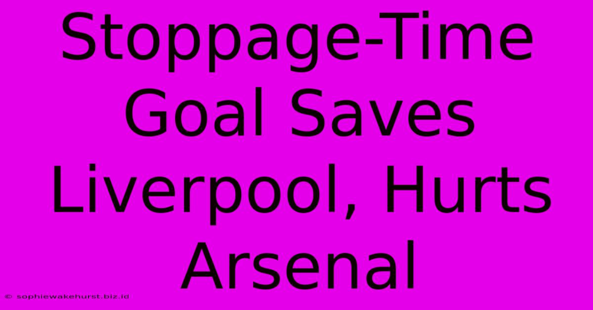 Stoppage-Time Goal Saves Liverpool, Hurts Arsenal