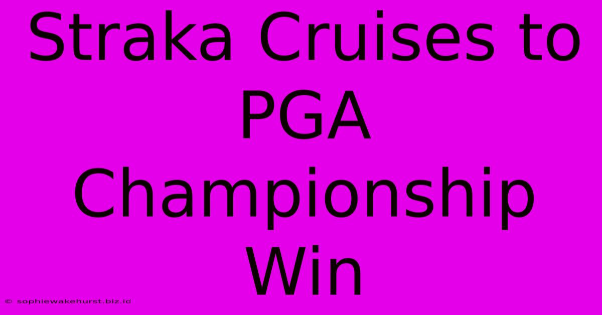 Straka Cruises To PGA Championship Win