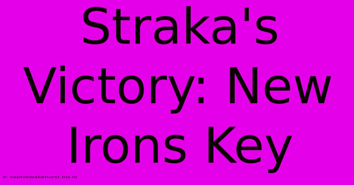 Straka's Victory: New Irons Key