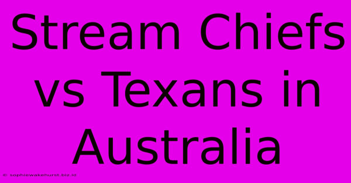 Stream Chiefs Vs Texans In Australia