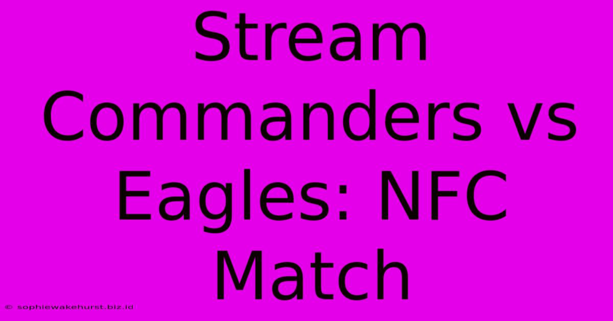 Stream Commanders Vs Eagles: NFC Match