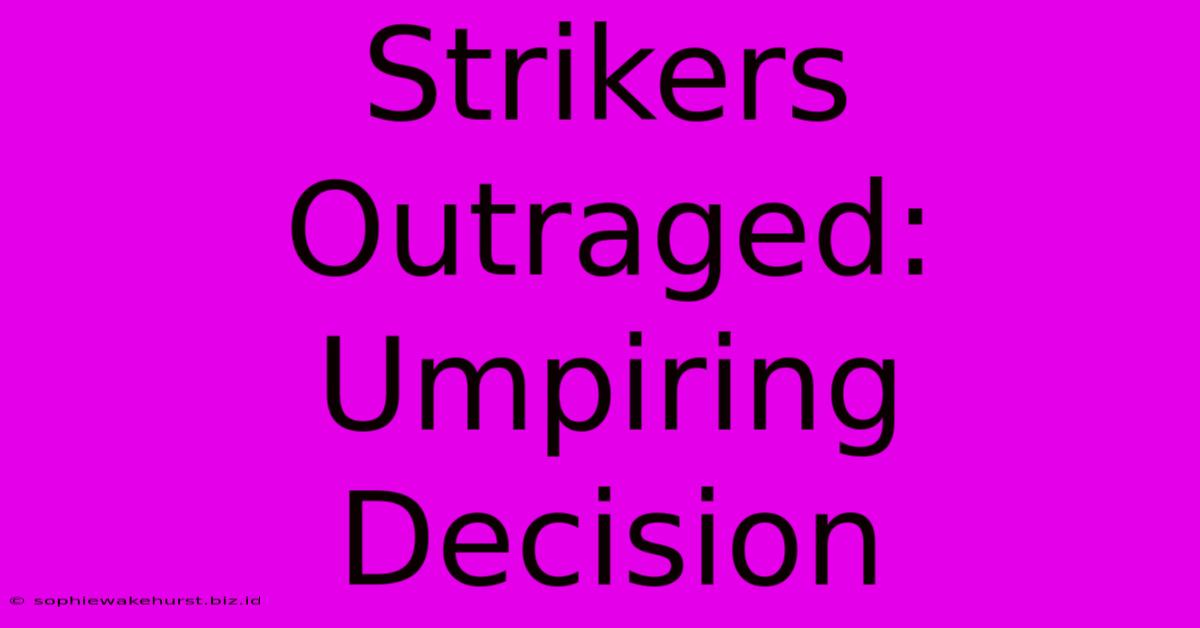 Strikers Outraged: Umpiring Decision