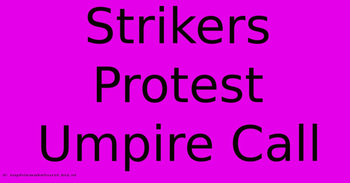 Strikers Protest Umpire Call