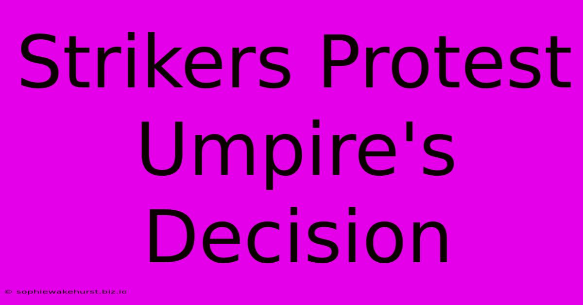 Strikers Protest Umpire's Decision