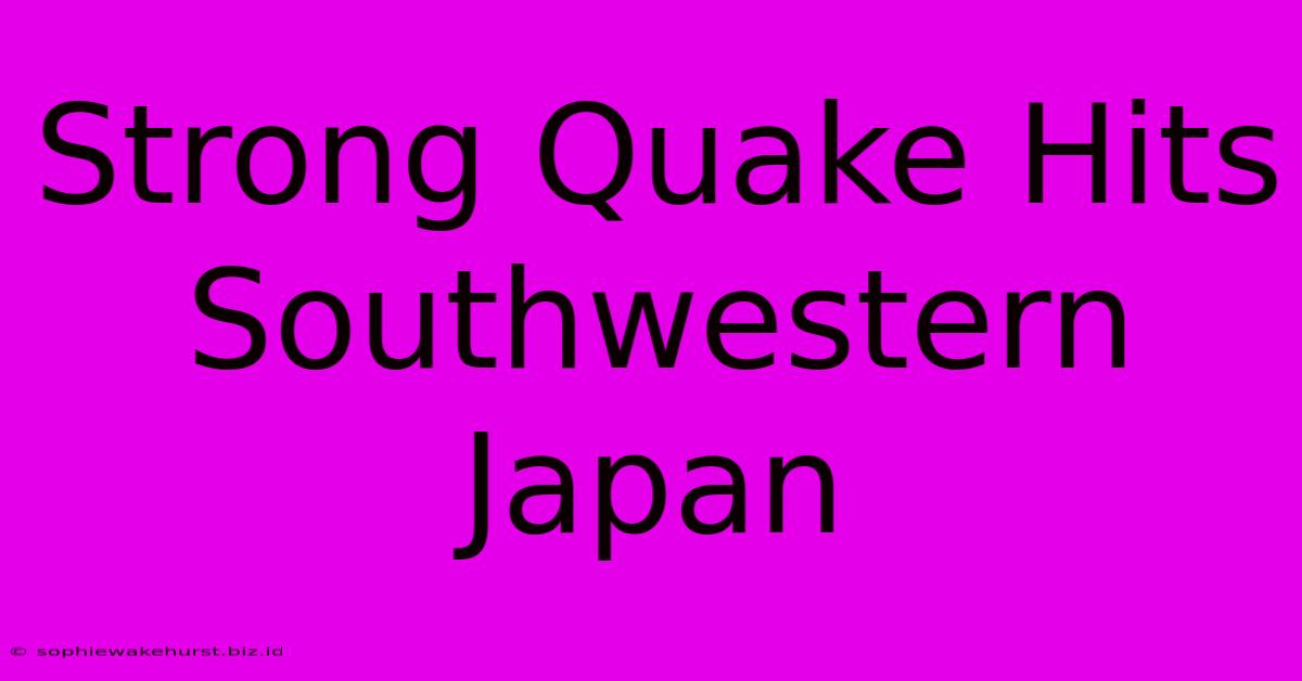 Strong Quake Hits Southwestern Japan