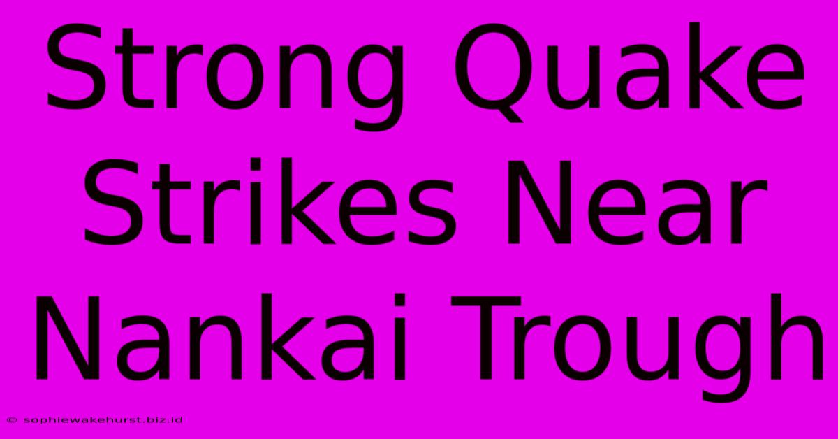 Strong Quake Strikes Near Nankai Trough