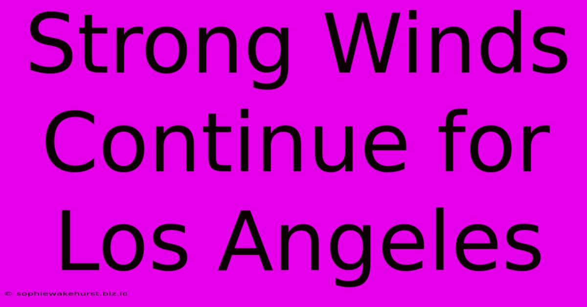 Strong Winds Continue For Los Angeles