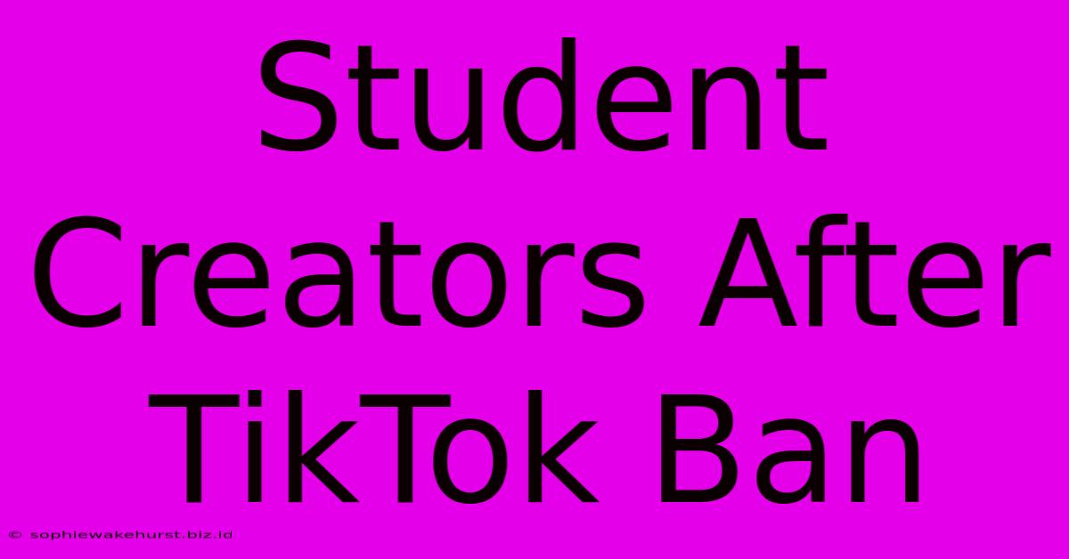 Student Creators After TikTok Ban