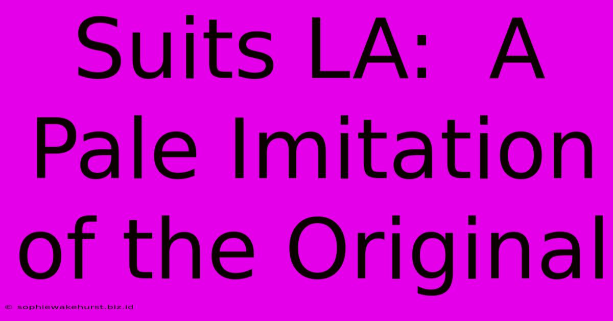 Suits LA:  A Pale Imitation Of The Original