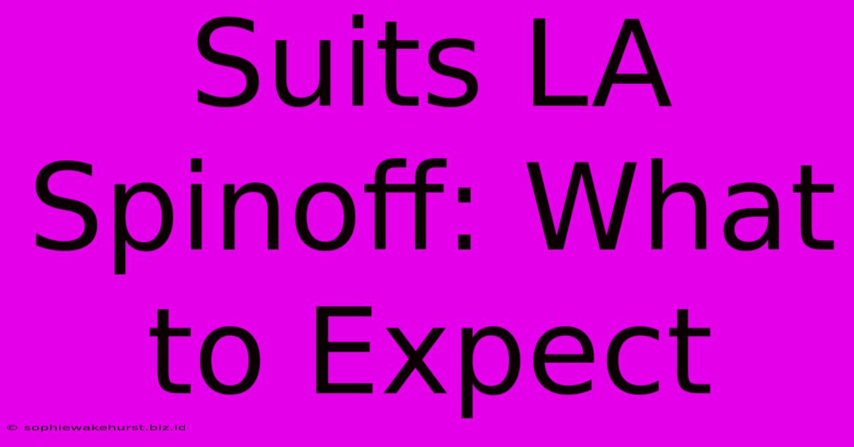 Suits LA Spinoff: What To Expect