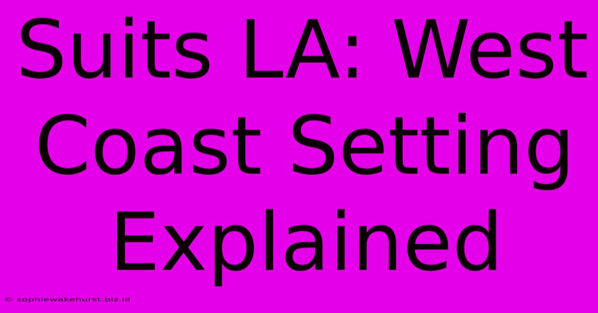 Suits LA: West Coast Setting Explained