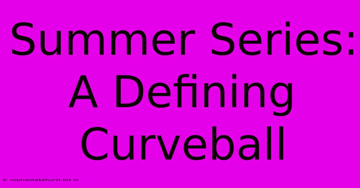 Summer Series: A Defining Curveball