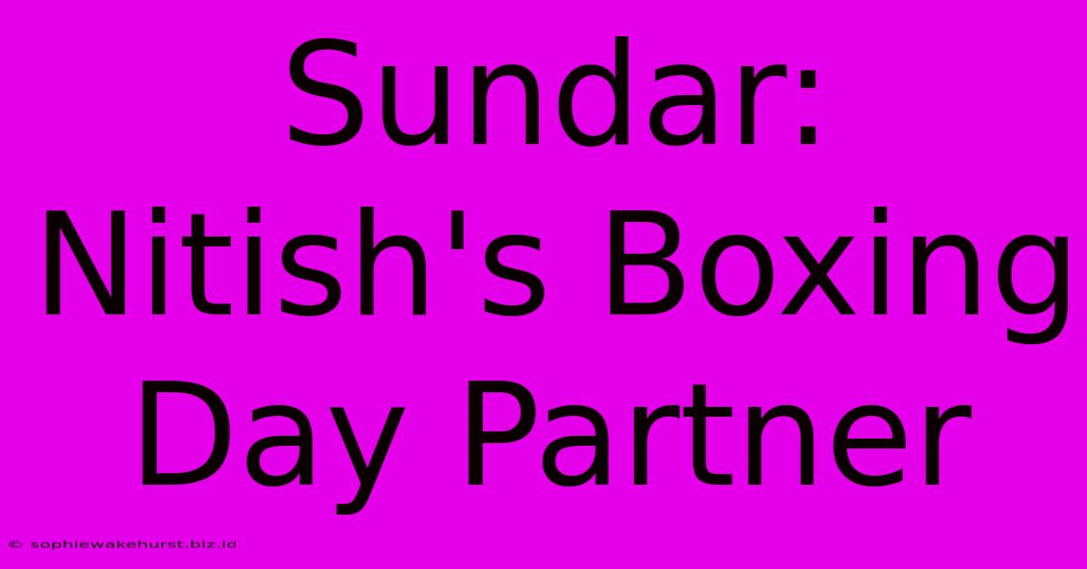 Sundar: Nitish's Boxing Day Partner